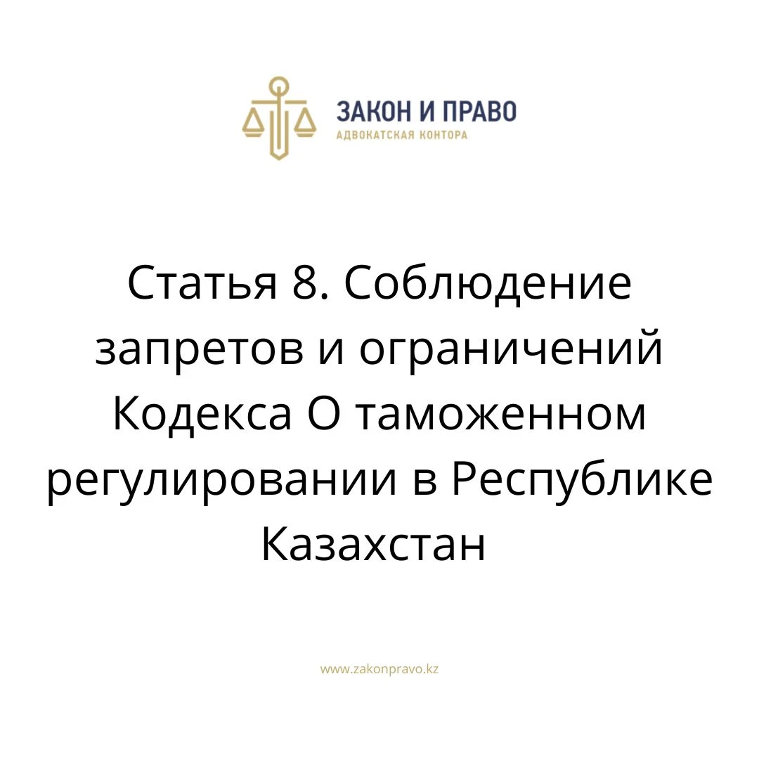 Статья 8. Соблюдение запретов и ограничений Кодекса О таможенном регулировании в Республике Казахстан